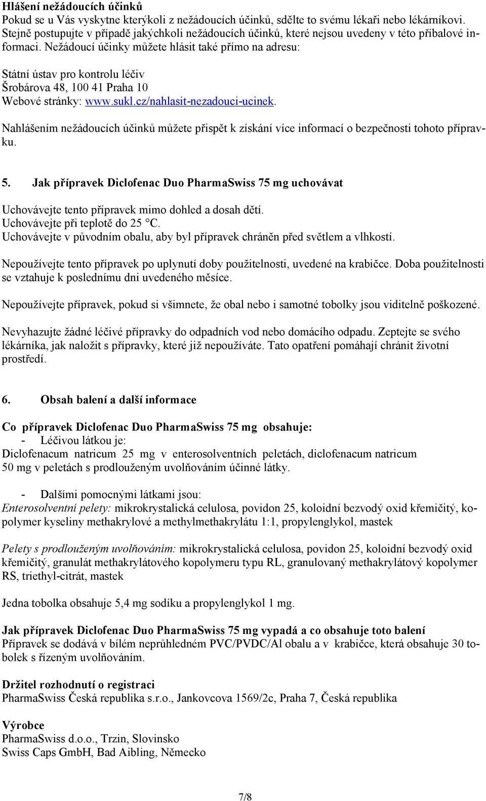 Nežádoucí účinky můžete hlásit také přímo na adresu: Státní ústav pro kontrolu léčiv Šrobárova 48, 100 41 Praha 10 Webové stránky: www.sukl.cz/nahlasit-nezadouci-ucinek.