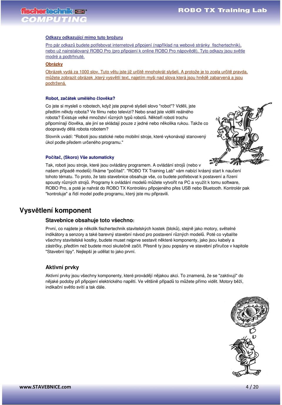 A protože je to zcela urit pravda, mžete zobrazit obrázek,který vysvtlí text, najetím myši nad slova která jsou hnd zabarvená a jsou podtržená. Robot, zaátek umlého lovka?