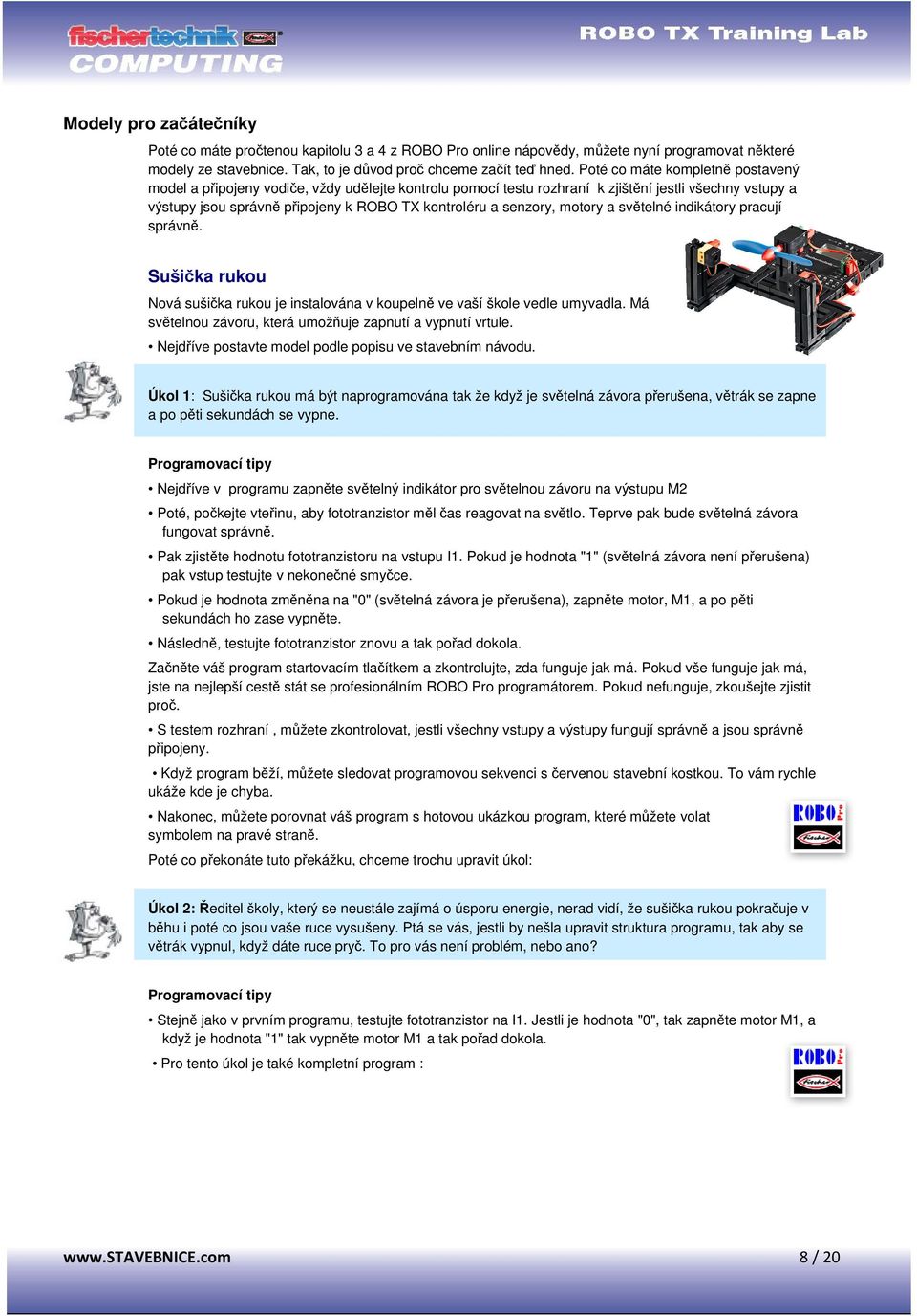 motory a svtelné indikátory pracují správn. Sušika rukou Nová sušika rukou je instalována v koupeln ve vaší škole vedle umyvadla. Má svtelnou závoru, která umožuje zapnutí a vypnutí vrtule.