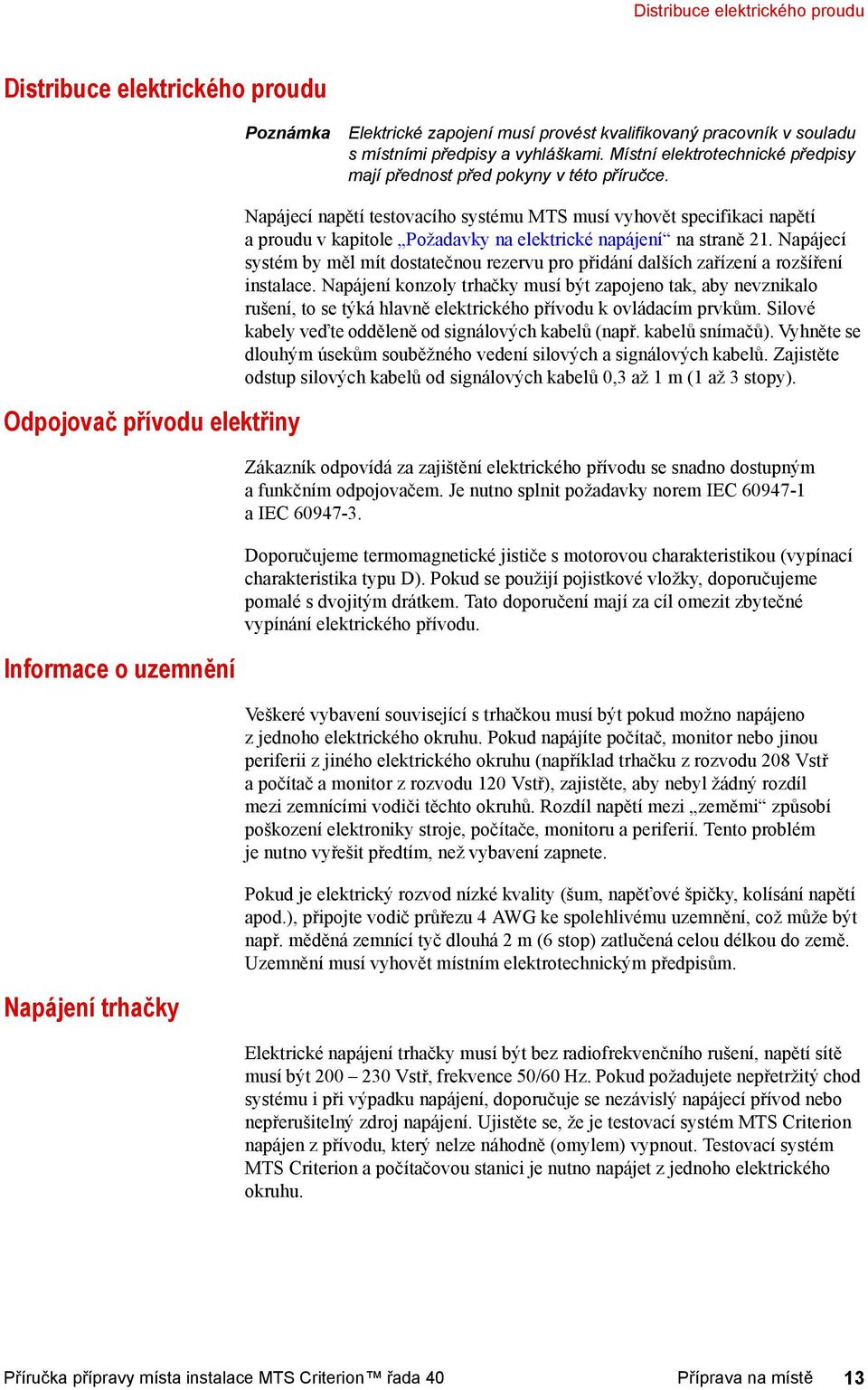 Odpojovač přívodu elektřiny Informace o uzemnění Napájení trhačky Napájecí napětí testovacího systému MTS musí vyhovět specifikaci napětí a proudu v kapitole Požadavky na elektrické napájení na