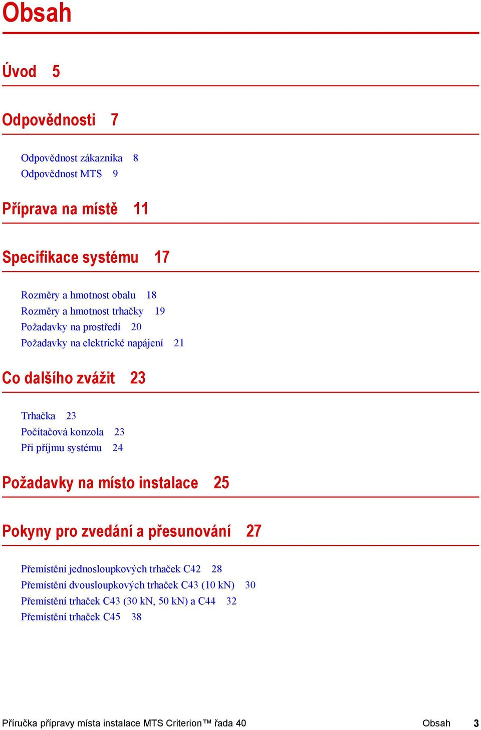 systému 24 Požadavky na místo instalace 25 Pokyny pro zvedání a přesunování 27 Přemístění jednosloupkových trhaček C42 28 Přemístění dvousloupkových