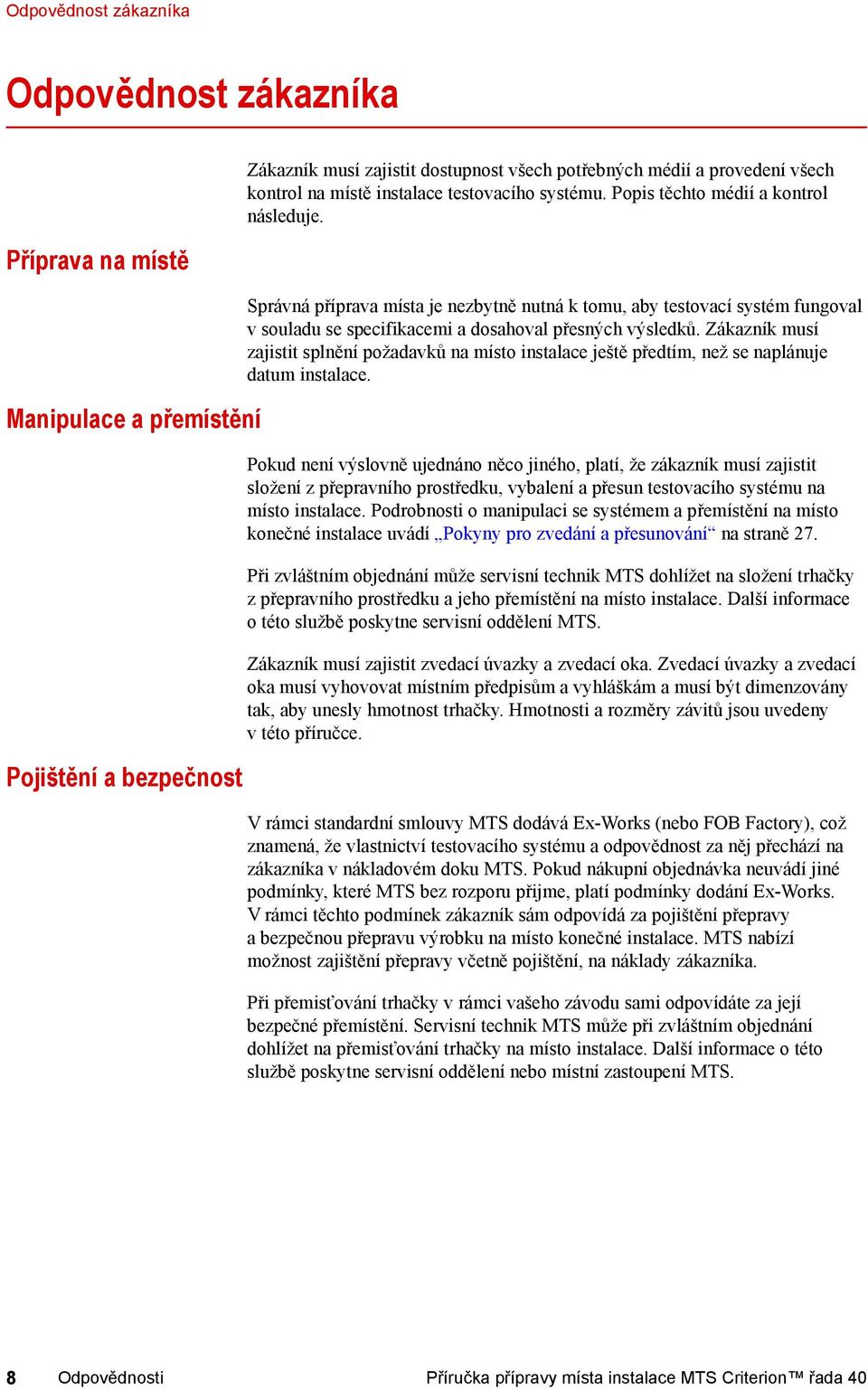 Správná příprava místa je nezbytně nutná k tomu, aby testovací systém fungoval v souladu se specifikacemi a dosahoval přesných výsledků.