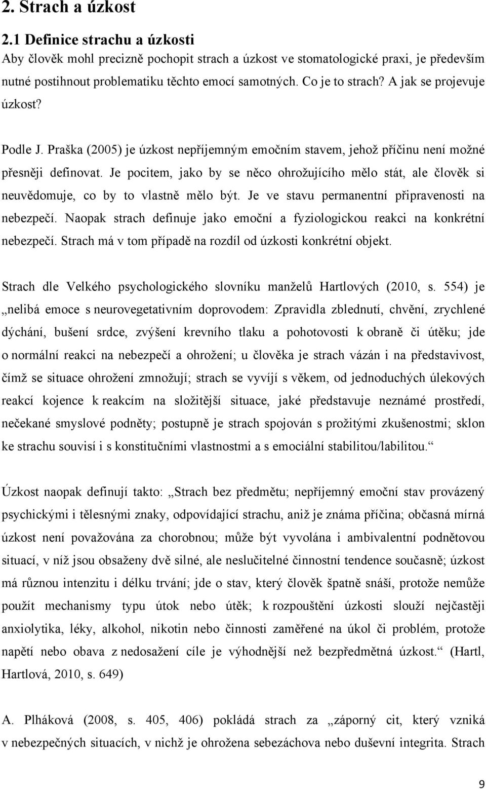 Je pocitem, jako by se něco ohrožujícího mělo stát, ale člověk si neuvědomuje, co by to vlastně mělo být. Je ve stavu permanentní připravenosti na nebezpečí.