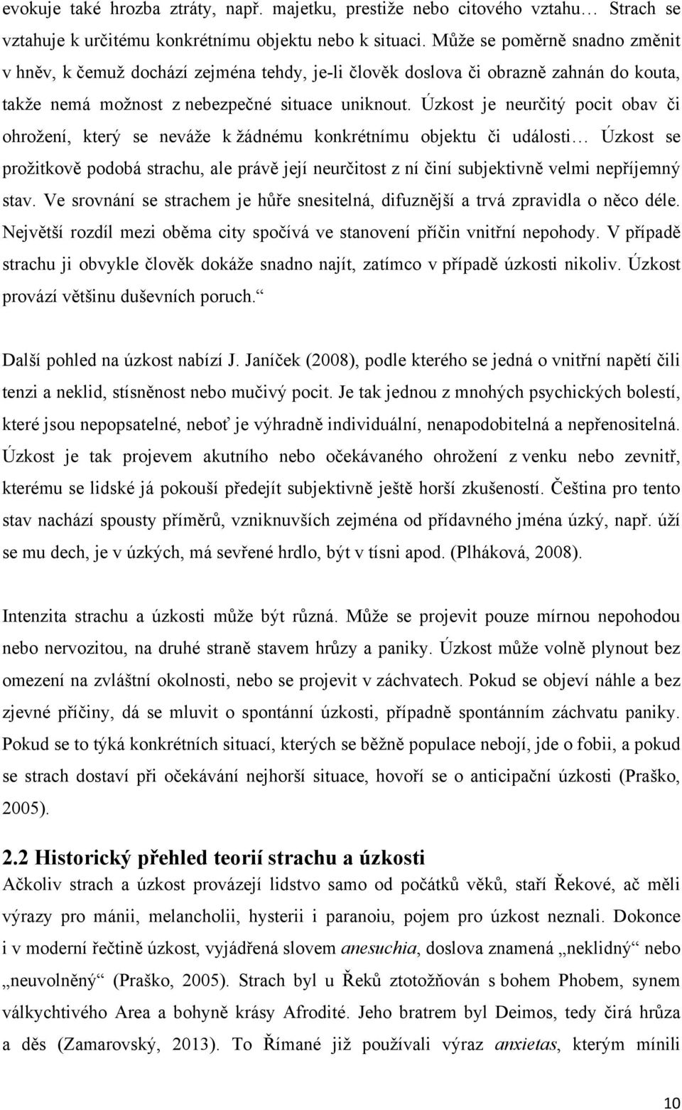 Úzkost je neurčitý pocit obav či ohrožení, který se neváže k žádnému konkrétnímu objektu či události Úzkost se prožitkově podobá strachu, ale právě její neurčitost z ní činí subjektivně velmi