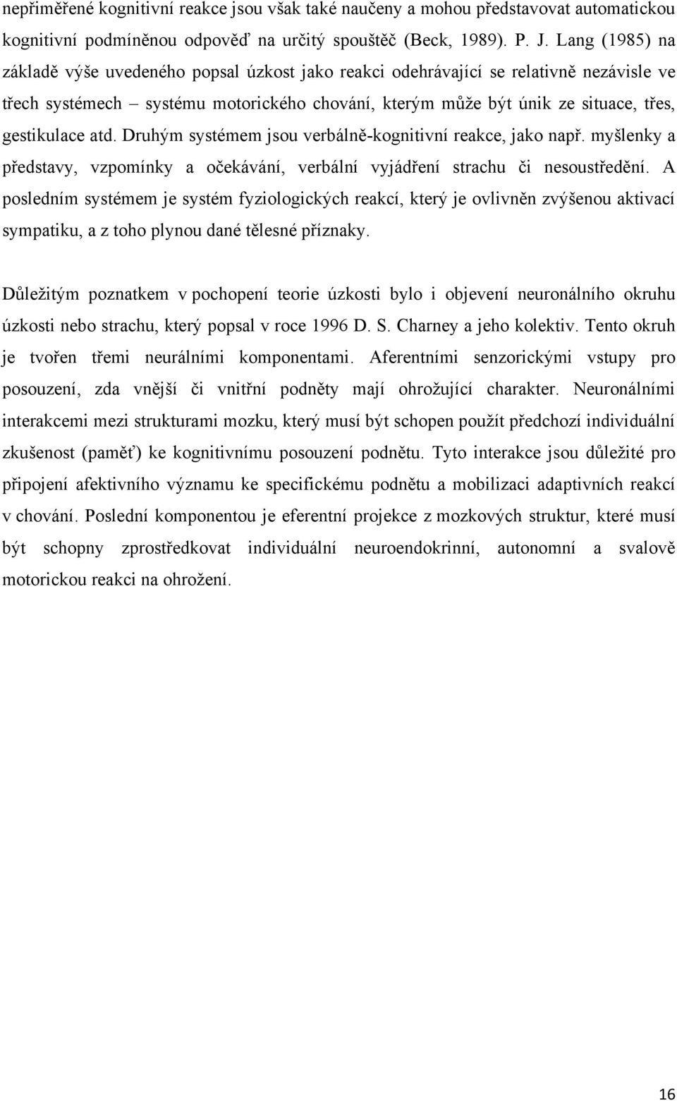 atd. Druhým systémem jsou verbálně-kognitivní reakce, jako např. myšlenky a představy, vzpomínky a očekávání, verbální vyjádření strachu či nesoustředění.