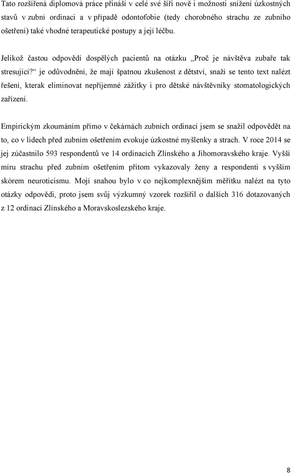 je odůvodnění, že mají špatnou zkušenost z dětství, snaží se tento text nalézt řešení, kterak eliminovat nepříjemné zážitky i pro dětské návštěvníky stomatologických zařízení.