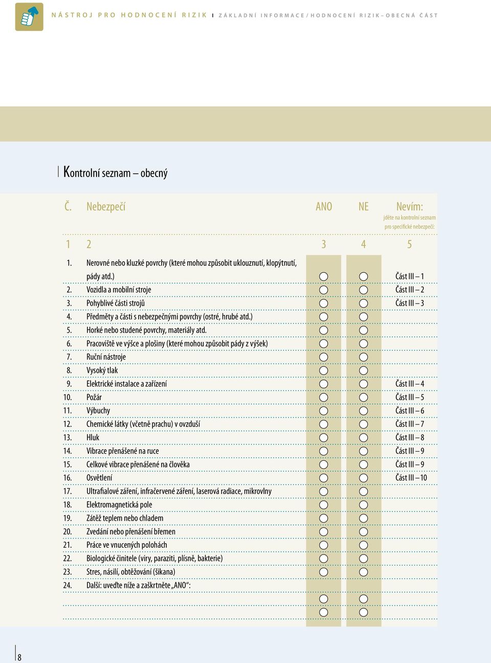 Vozidla a mobilní stroje Část III 2 3. Pohyblivé části strojů Část III 3 4. Předměty a části s nebezpečnými povrchy (ostré, hrubé atd.) 5. Horké nebo studené povrchy, materiály atd. 6.