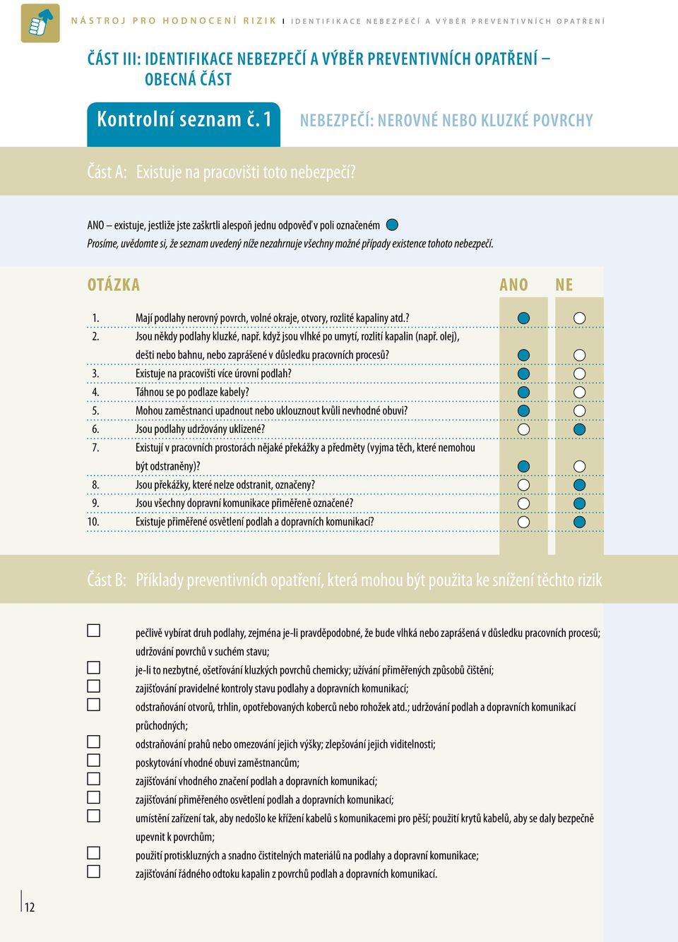 ANO existuje, jestliže jste zaškrtli alespoň jednu odpověď v poli označeném Prosíme, uvědomte si, že seznam uvedený níže nezahrnuje všechny možné případy existence tohoto nebezpečí. Otázka ANO NE 1.
