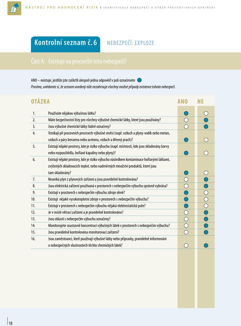 ANO existuje, jestliže jste zaškrtli alespoň jednu odpověď v poli označeném Prosíme, uvědomte si, že seznam uvedený níže nezahrnuje všechny možné případy existence tohoto nebezpečí. Otázka ANO NE 1.