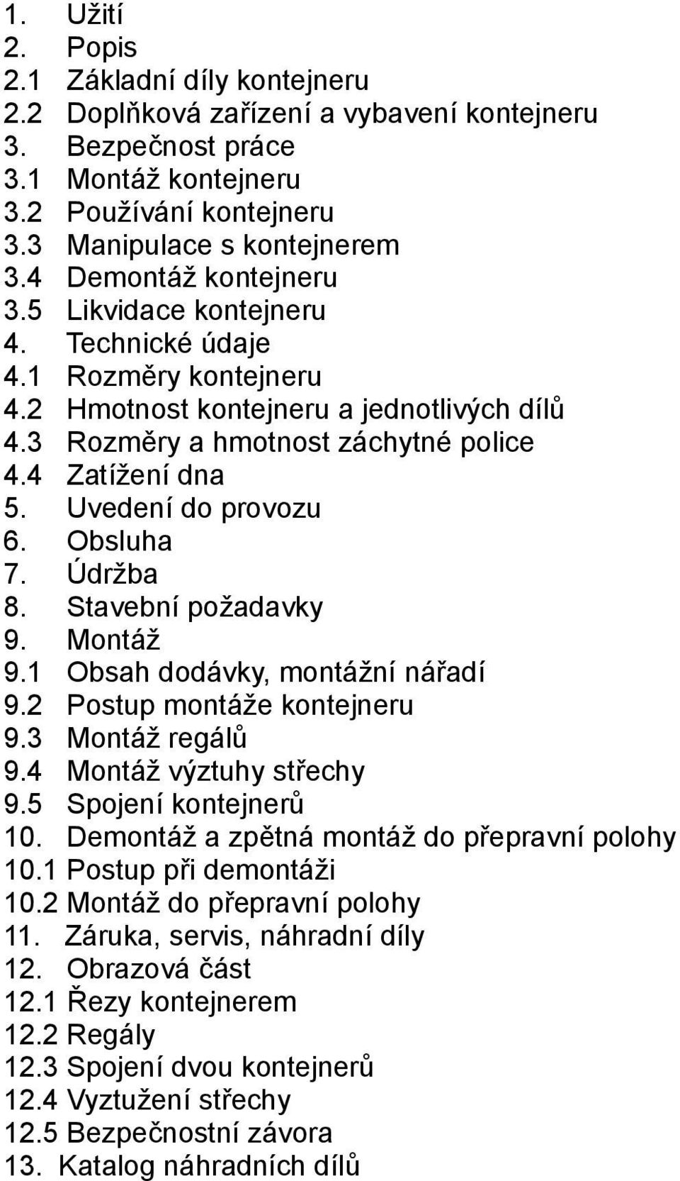 Uvedení do provozu 6. Obsluha 7. Údržba 8. Stavební požadavky 9. Montáž 9.1 Obsah dodávky, montážní nářadí 9.2 Postup montáže kontejneru 9.3 Montáž regálů 9.4 Montáž výztuhy střechy 9.