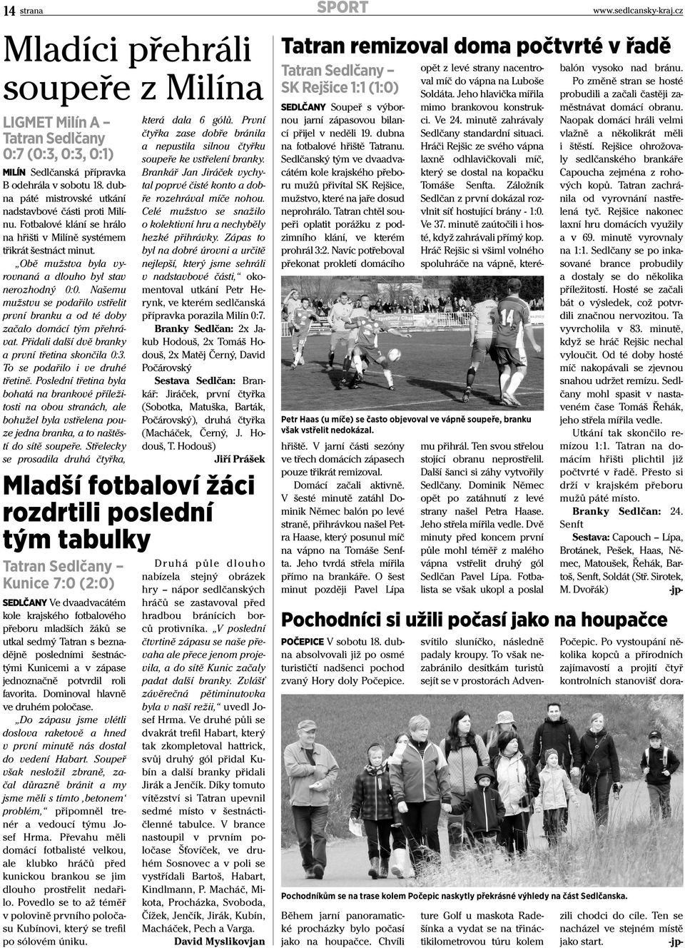 Našemu mužstvu se podařilo vstřelit první branku a od té doby začalo domácí tým přehrávat. Přidali další dvě branky a první třetina skončila 0:3. To se podařilo i ve druhé třetině.