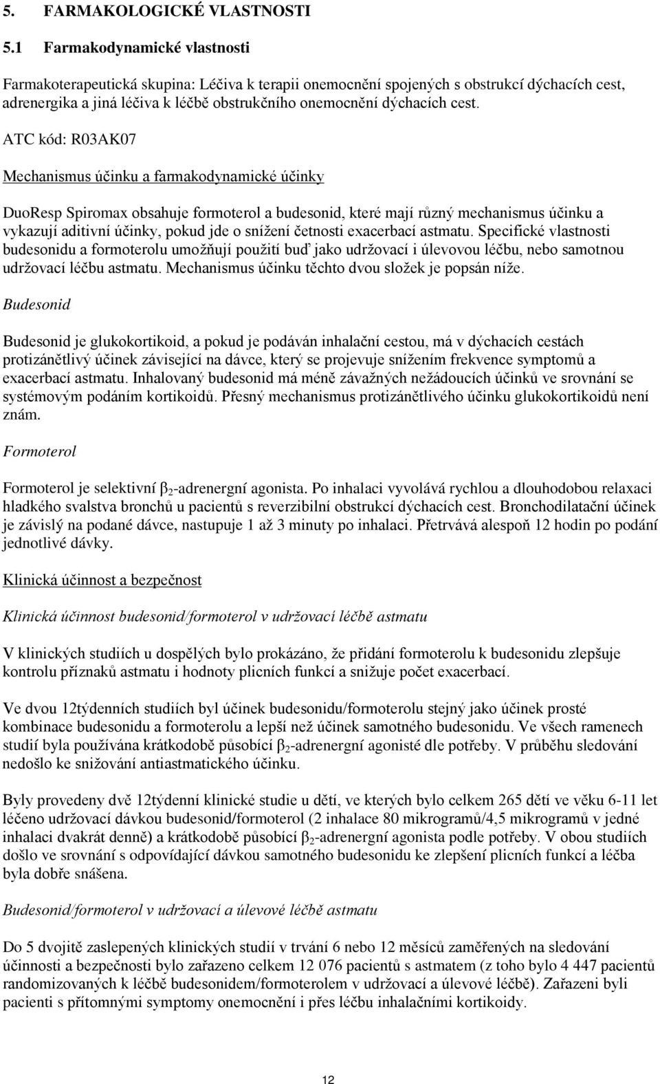 ATC kód: R03AK07 Mechanismus účinku a farmakodynamické účinky DuoResp Spiromax obsahuje formoterol a budesonid, které mají různý mechanismus účinku a vykazují aditivní účinky, pokud jde o snížení