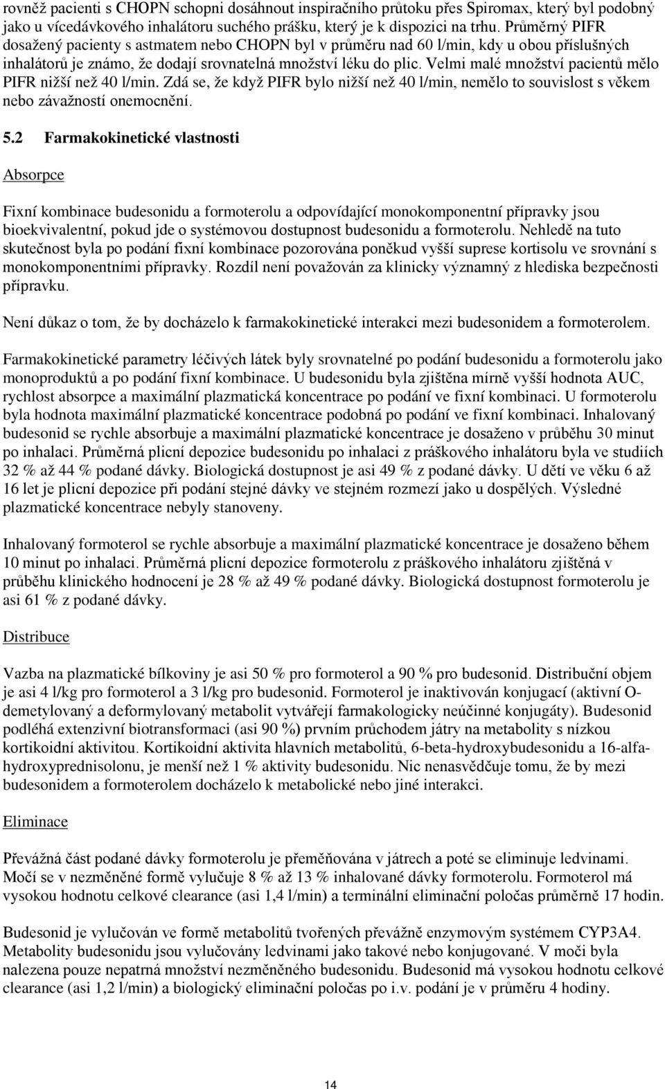 Velmi malé množství pacientů mělo PIFR nižší než 40 l/min. Zdá se, že když PIFR bylo nižší než 40 l/min, nemělo to souvislost s věkem nebo závažností onemocnění. 5.