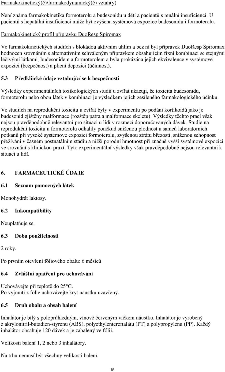 Farmakokinetický profil přípravku DuoResp Spiromax Ve farmakokinetických studiích s blokádou aktivním uhlím a bez ní byl přípravek DuoResp Spiromax hodnocen srovnáním s alternativním schváleným