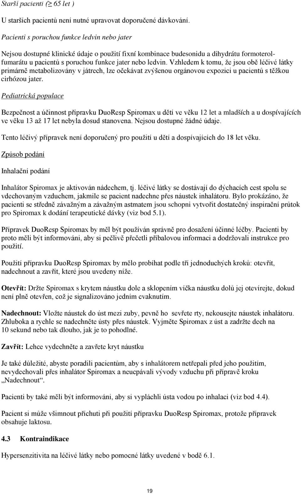 Vzhledem k tomu, že jsou obě léčivé látky primárně metabolizovány v játrech, lze očekávat zvýšenou orgánovou expozici u pacientů s těžkou cirhózou jater.