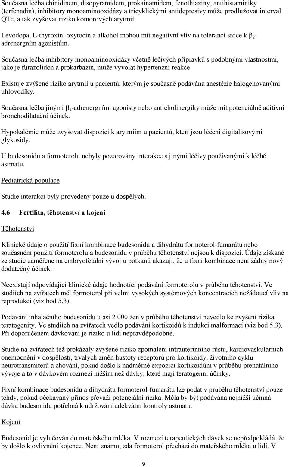 Současná léčba inhibitory monoaminooxidázy včetně léčivých přípravků s podobnými vlastnostmi, jako je furazolidon a prokarbazin, může vyvolat hypertenzní reakce.