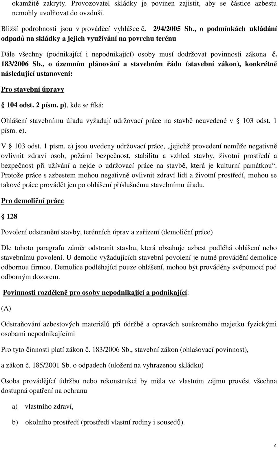 , o územním plánování a stavebním řádu (stavební zákon), konkrétně následující ustanovení: Pro stavební úpravy 104 odst. 2 písm.