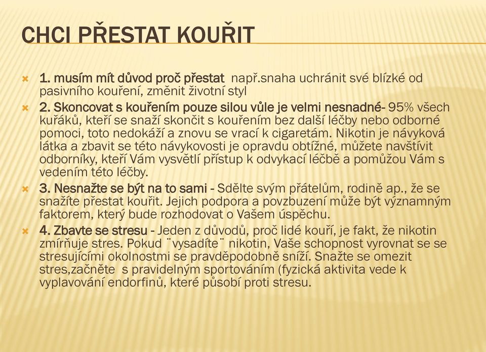 Nikotin je návyková látka a zbavit se této návykovosti je opravdu obtížné, můžete navštívit odborníky, kteří Vám vysvětlí přístup k odvykací léčbě a pomůžou Vám s vedením této léčby. 3.