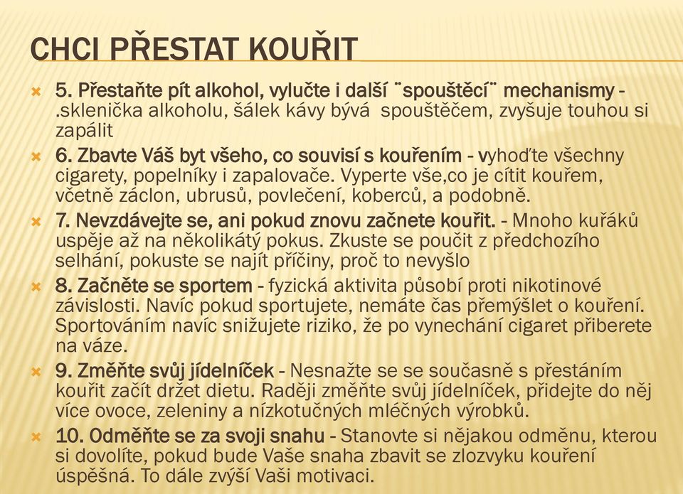 Nevzdávejte se, ani pokud znovu začnete kouřit. - Mnoho kuřáků uspěje až na několikátý pokus. Zkuste se poučit z předchozího selhání, pokuste se najít příčiny, proč to nevyšlo 8.