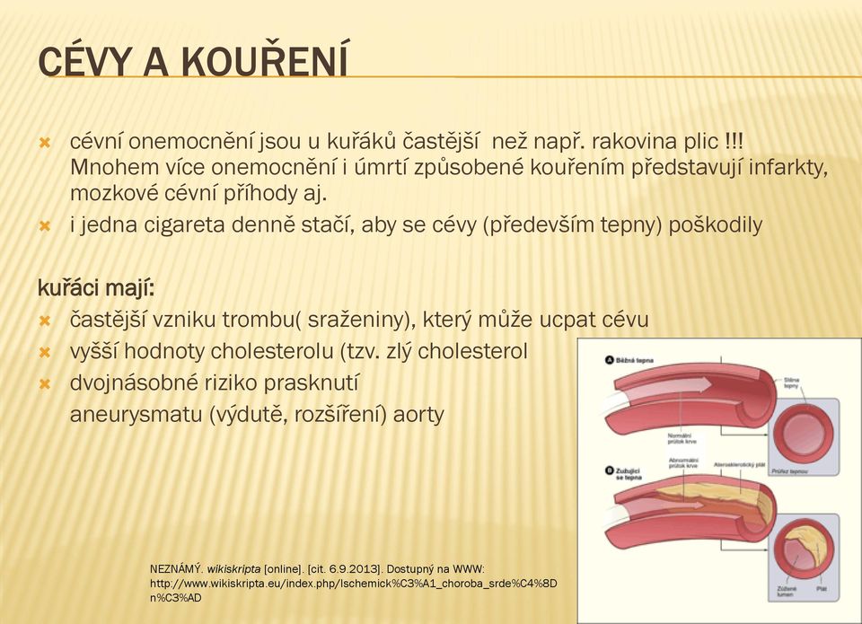 i jedna cigareta denně stačí, aby se cévy (především tepny) poškodily kuřáci mají: častější vzniku trombu( sraženiny), který může ucpat cévu