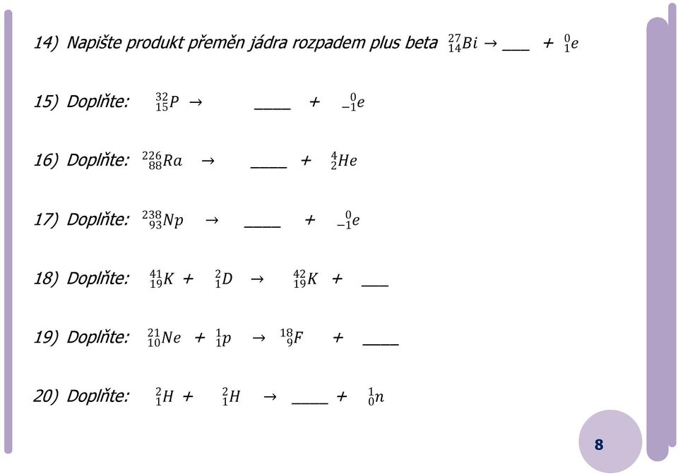 17) Doplňte: 93Np + 1 0 e 41 2 42 18) Doplňte: 19K + 1 D 19K + 21