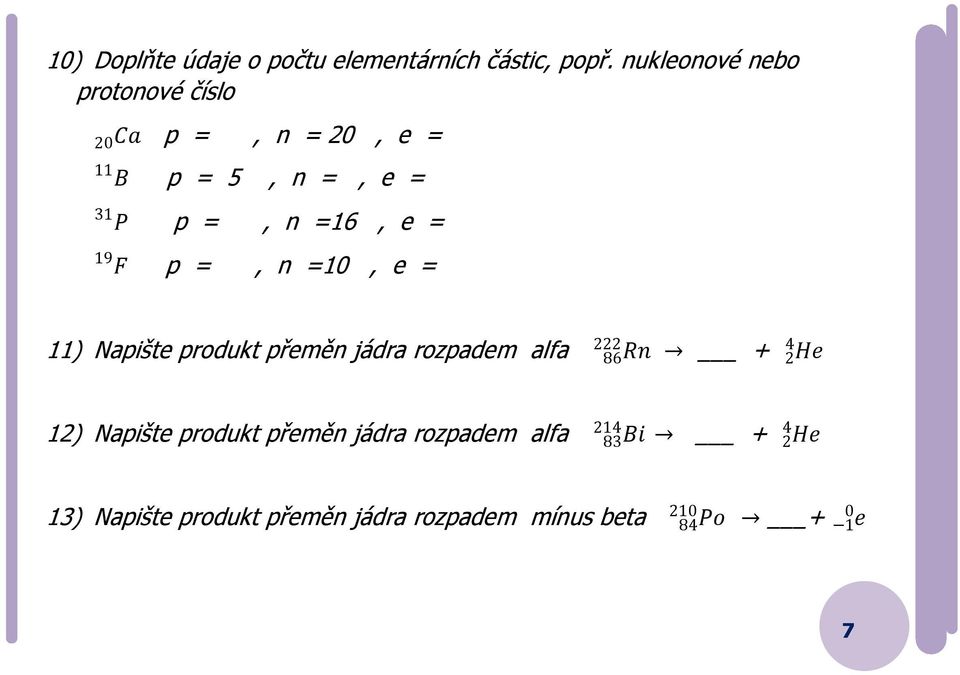 =16, e = p =, n =10, e = 222 4 11) Napište produkt přeměn jádra rozpadem alfa 86Rn + 2He 214