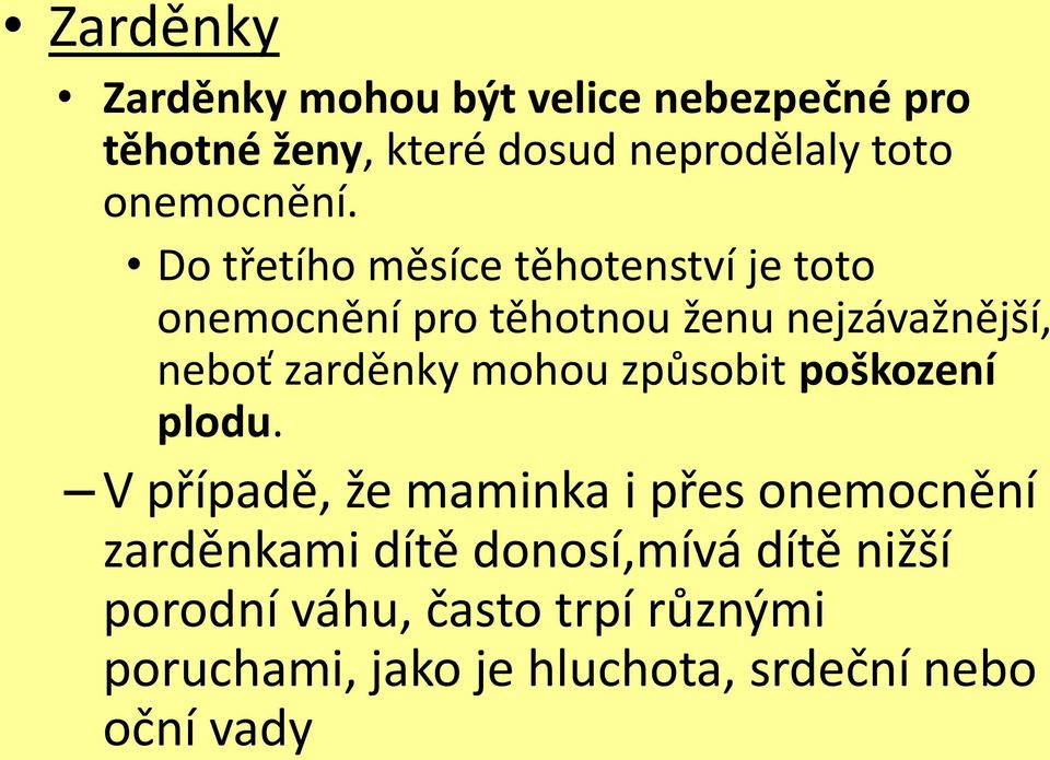 Do třetího měsíce těhotenství je toto onemocnění pro těhotnou ženu nejzávažnější, neboť zarděnky