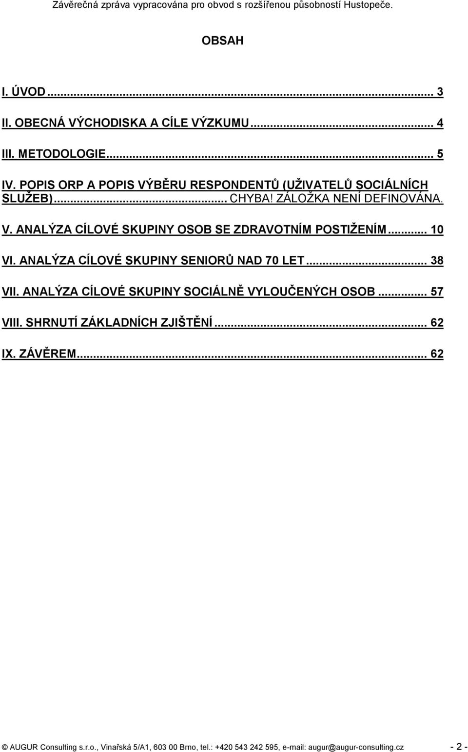 .. 10 VI. ANALÝZA CÍLOVÉ SKUPINY SENIORŮ NAD 70 LET... 38 VII. ANALÝZA CÍLOVÉ SKUPINY SOCIÁLNĚ VYLOUČENÝCH OSOB... 57 VIII.