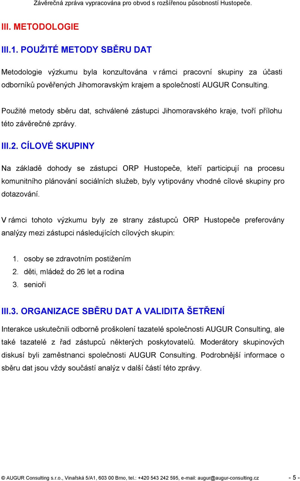 CÍLOVÉ SKUPINY Na základě dohody se zástupci ORP Hustopeče, kteří participují na procesu komunitního plánování sociálních sluţeb, byly vytipovány vhodné cílové skupiny pro dotazování.