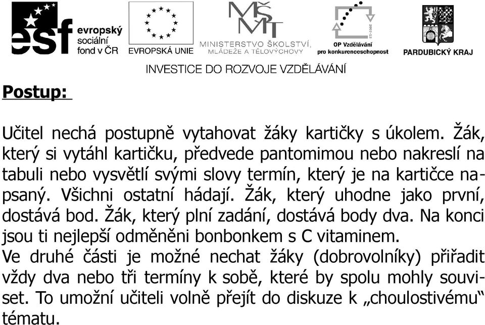 Všichni ostatní hádají. Žák, který uhodne jako první, dostává bod. Žák, který plní zadání, dostává body dva.