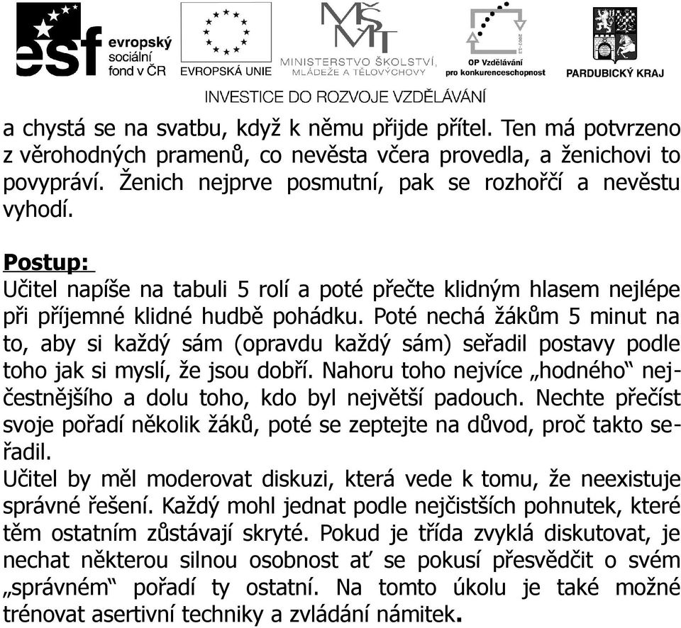 Poté nechá žákům 5 minut na to, aby si každý sám (opravdu každý sám) seřadil postavy podle toho jak si myslí, že jsou dobří.