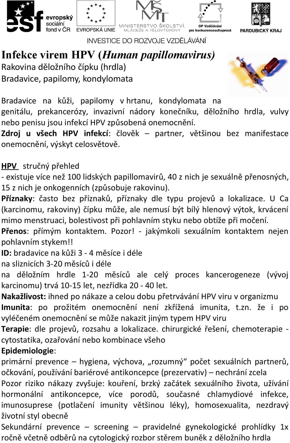HPV stručný přehled - existuje více než 100 lidských papillomavirů, 40 z nich je sexuálně přenosných, 15 z nich je onkogenních (způsobuje rakovinu).