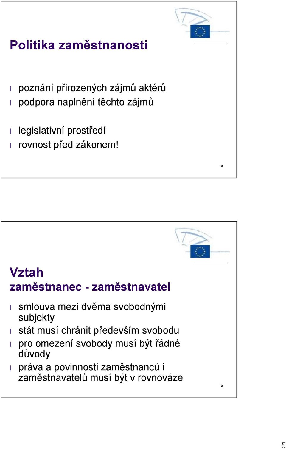 9 Vztah zaměstnanec - zaměstnavatel smlouva mezi dvěma svobodnými subjekty stát musí