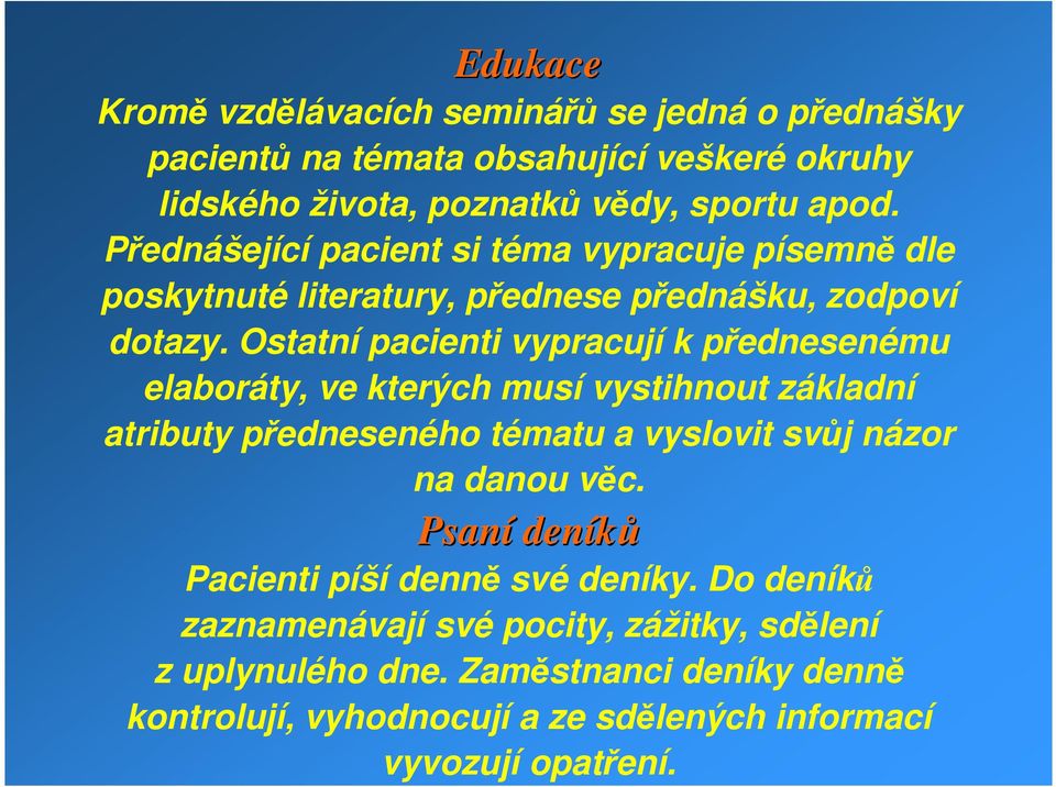 Ostatní pacienti vypracují k přednesenému elaboráty, ve kterých musí vystihnout základní atributy předneseného tématu a vyslovit svůj názor na danou věc.