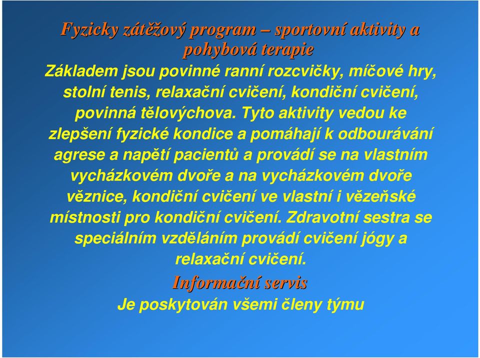 Tyto aktivity vedou ke zlepšení fyzické kondice a pomáhají k odbourávání agrese a napětí pacientů a provádí se na vlastním vycházkovém dvoře