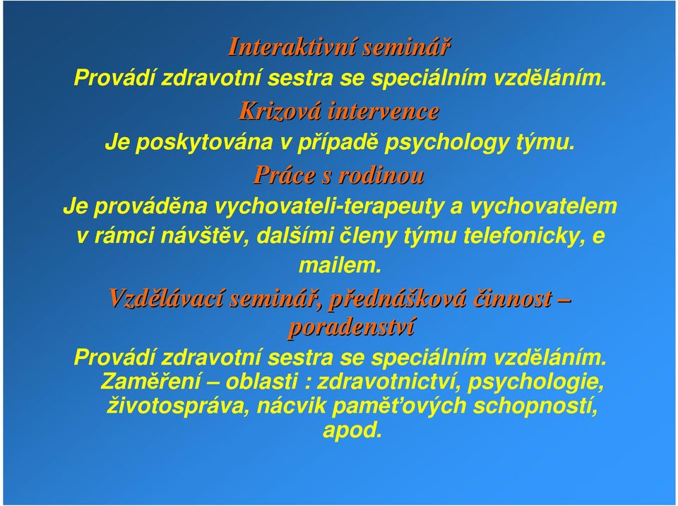 Práce s rodinou Je prováděna vychovateli-terapeuty a vychovatelem v rámci návštěv, dalšími členy týmu telefonicky,