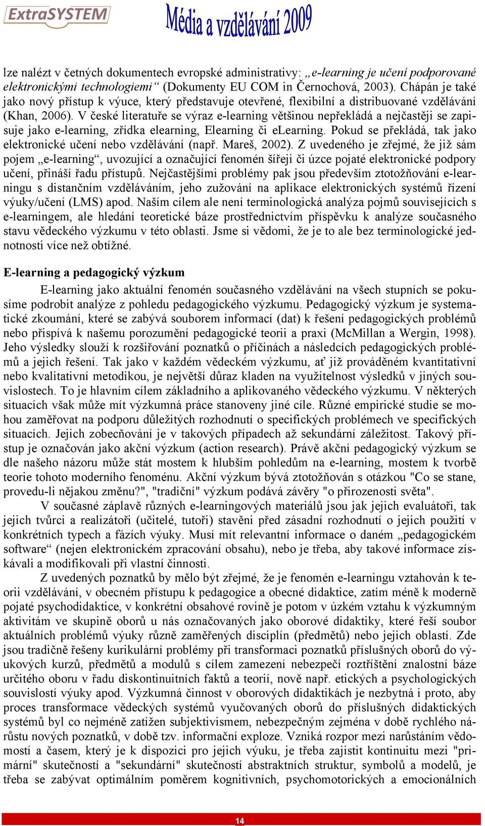 V české literatuře se výraz e-learning většinou nepřekládá a nejčastěji se zapisuje jako e-learning, zřídka elearning, Elearning či elearning.