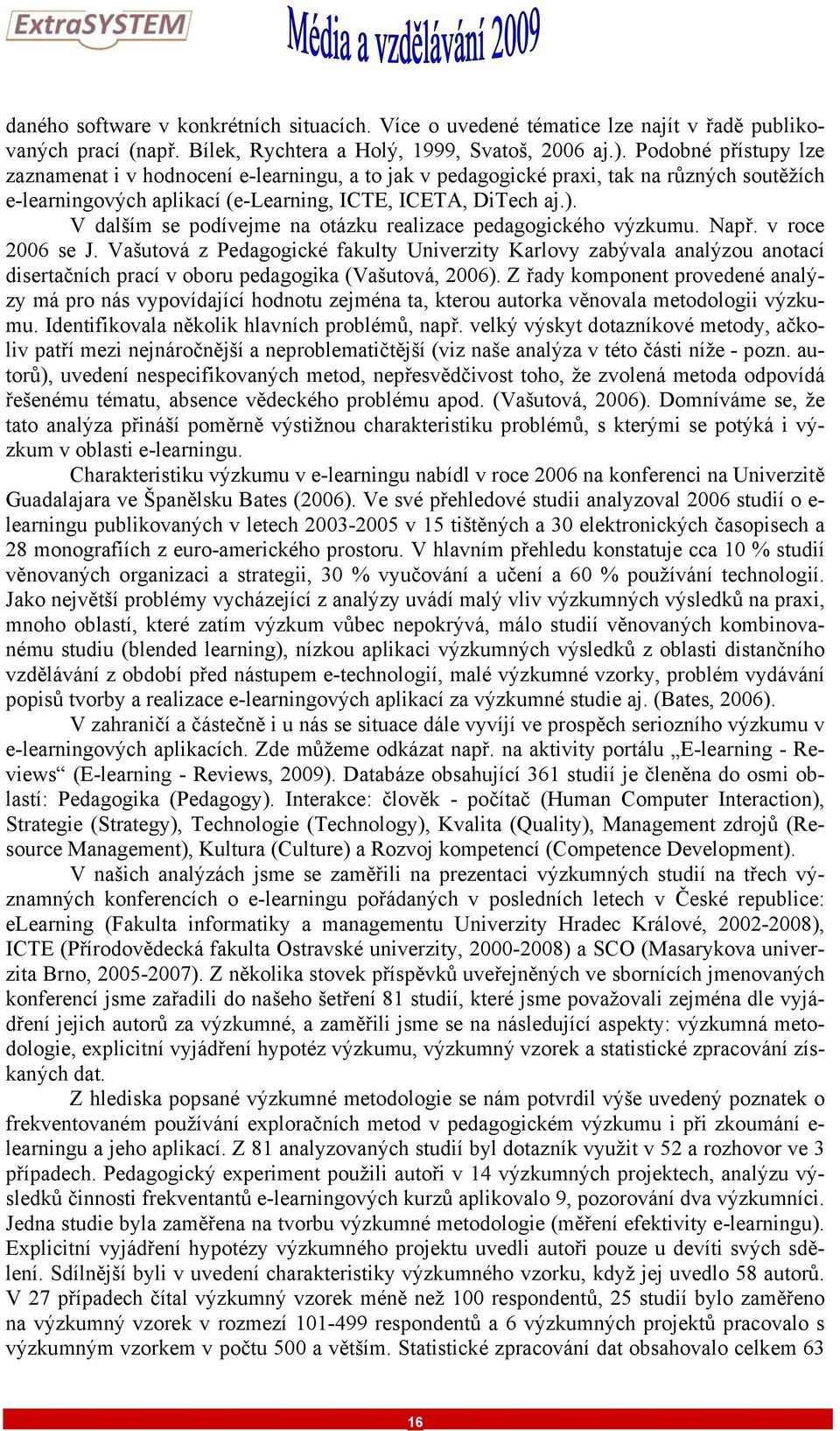 V dalším se podívejme na otázku realizace pedagogického výzkumu. Např. v roce 2006 se J.