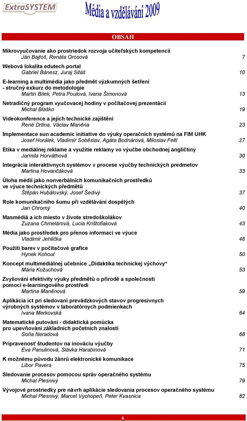 jejich technické zajištění René Drtina, Václav Maněna 23 Implementace sun academic initiative do výuky operačních systémů na FIM UHK Josef Horálek, Vladimír Soběslav, Agáta Bodnárová, Miloslav Feltl