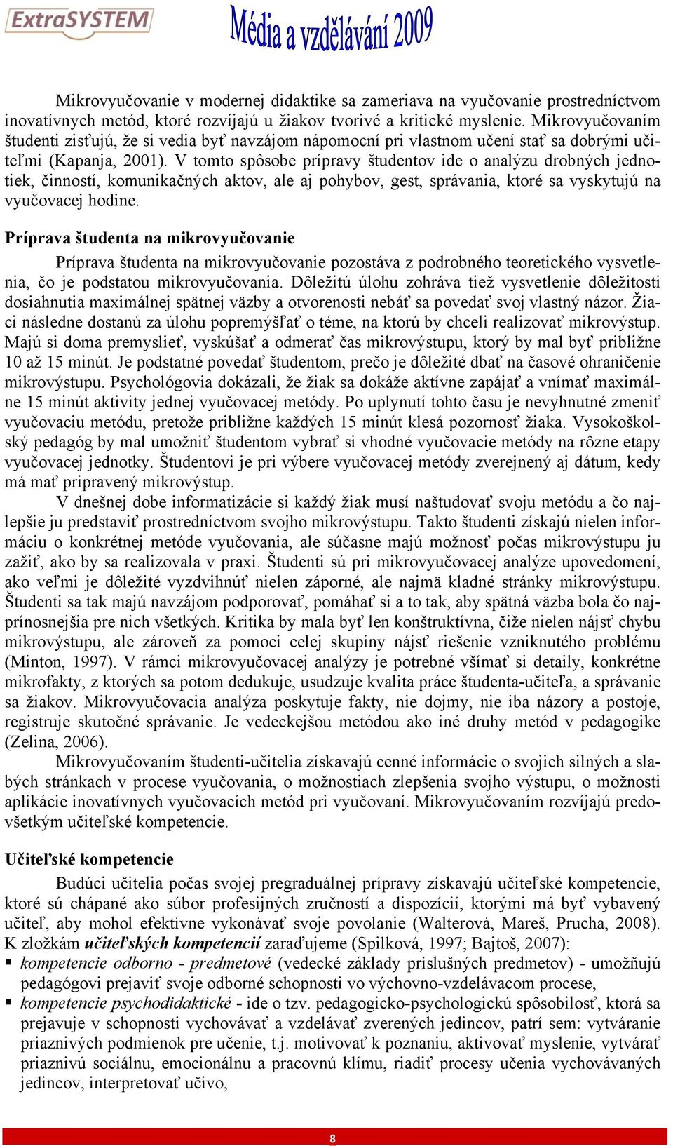 V tomto spôsobe prípravy študentov ide o analýzu drobných jednotiek, činností, komunikačných aktov, ale aj pohybov, gest, správania, ktoré sa vyskytujú na vyučovacej hodine.