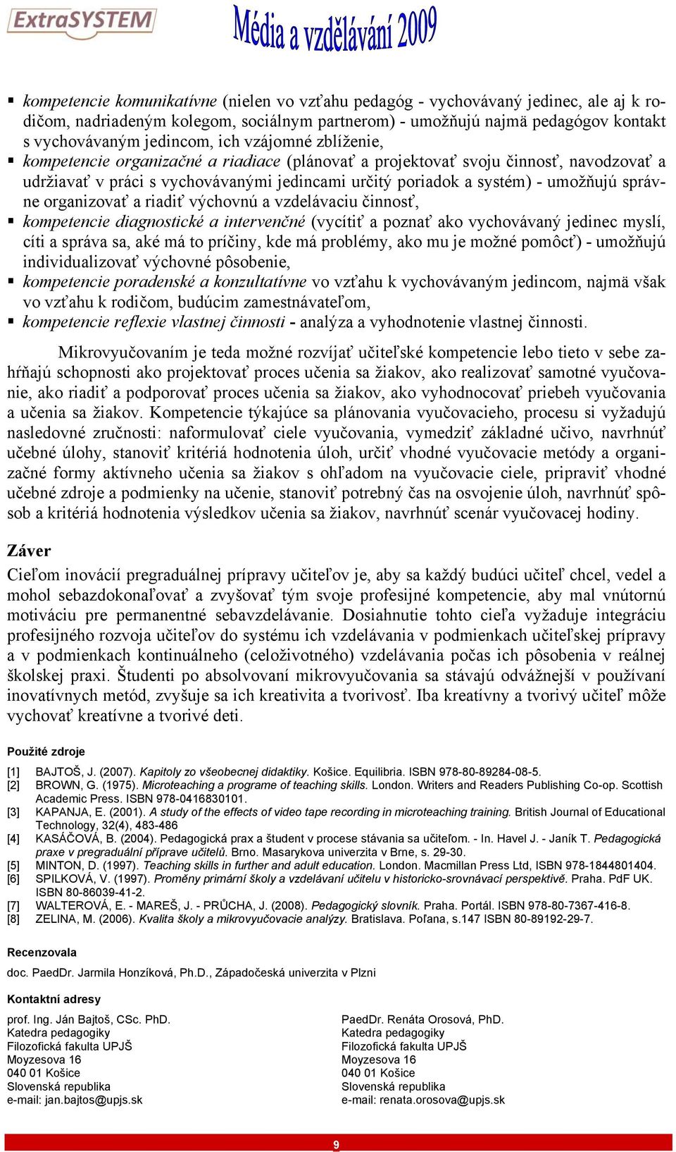 organizovať a riadiť výchovnú a vzdelávaciu činnosť, kompetencie diagnostické a intervenčné (vycítiť a poznať ako vychovávaný jedinec myslí, cíti a správa sa, aké má to príčiny, kde má problémy, ako