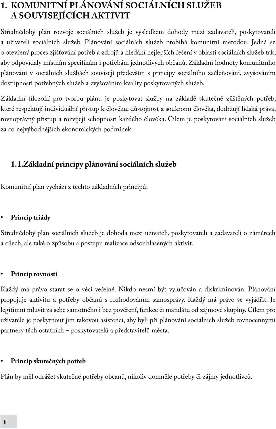 Jedná se o otevřený proces zjišťování potřeb a zdrojů a hledání nejlepších řešení v oblasti sociálních služeb tak, aby odpovídaly místním specifikům i potřebám jednotlivých občanů.