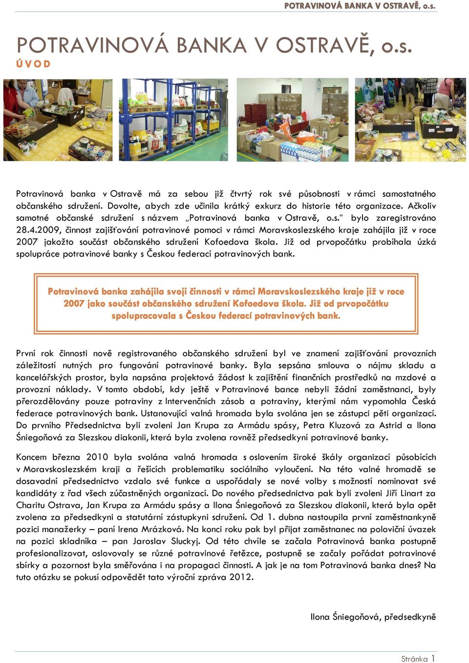 2009, činnost zajišťování potravinové pomoci v rámci Moravskoslezského kraje zahájila již v roce 2007 jakožto součást občanského sdružení Kofoedova škola.