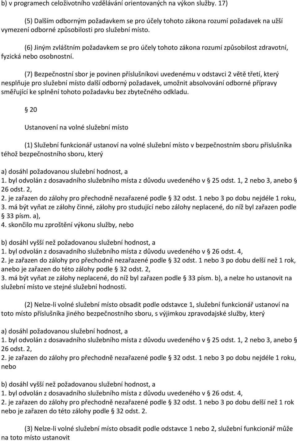 (6) Jiným zvláštním požadavkem se pro účely tohoto zákona rozumí způsobilost zdravotní, fyzická nebo osobnostní.