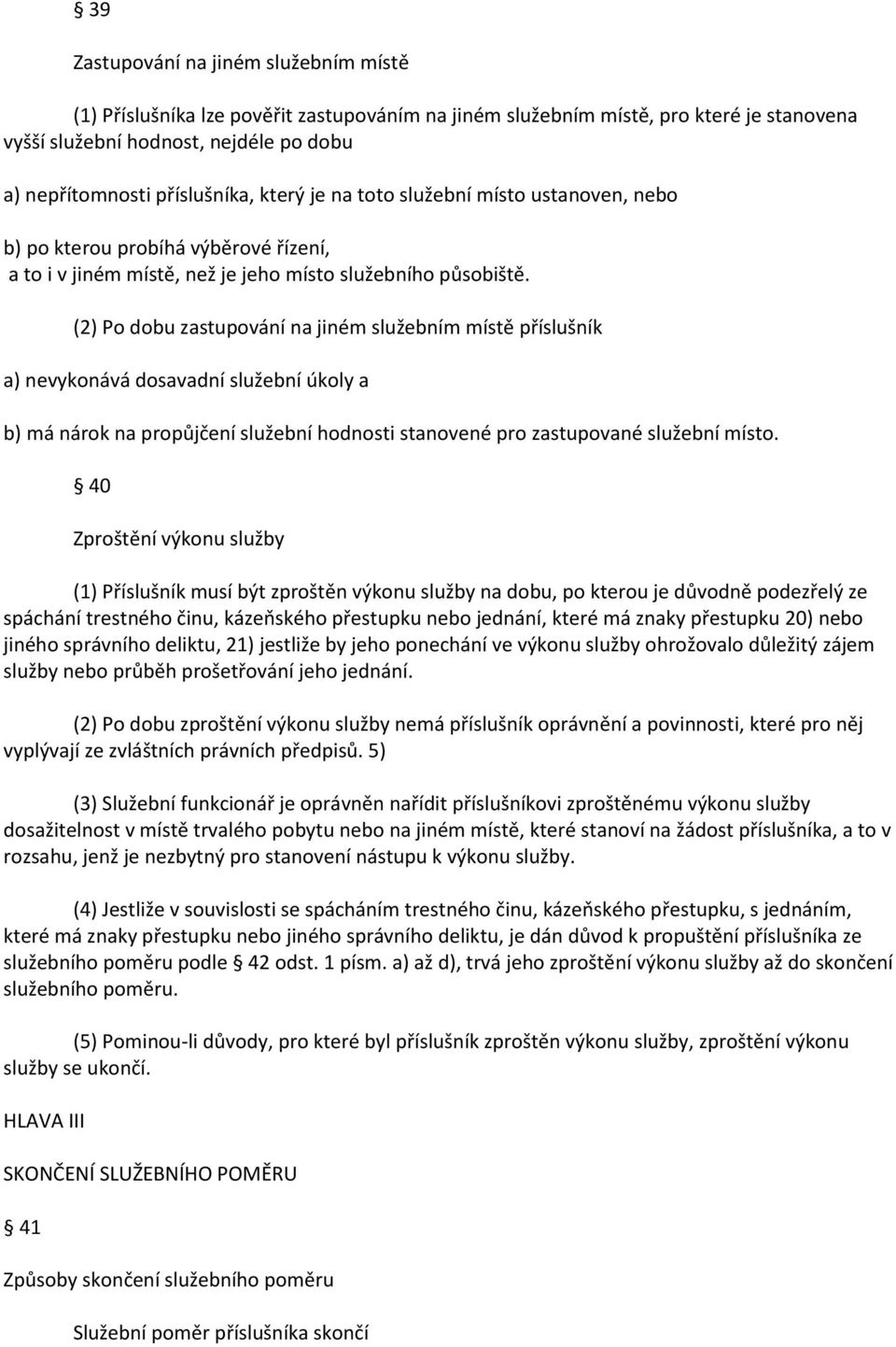 (2) Po dobu zastupování na jiném služebním místě příslušník a) nevykonává dosavadní služební úkoly a b) má nárok na propůjčení služební hodnosti stanovené pro zastupované služební místo.