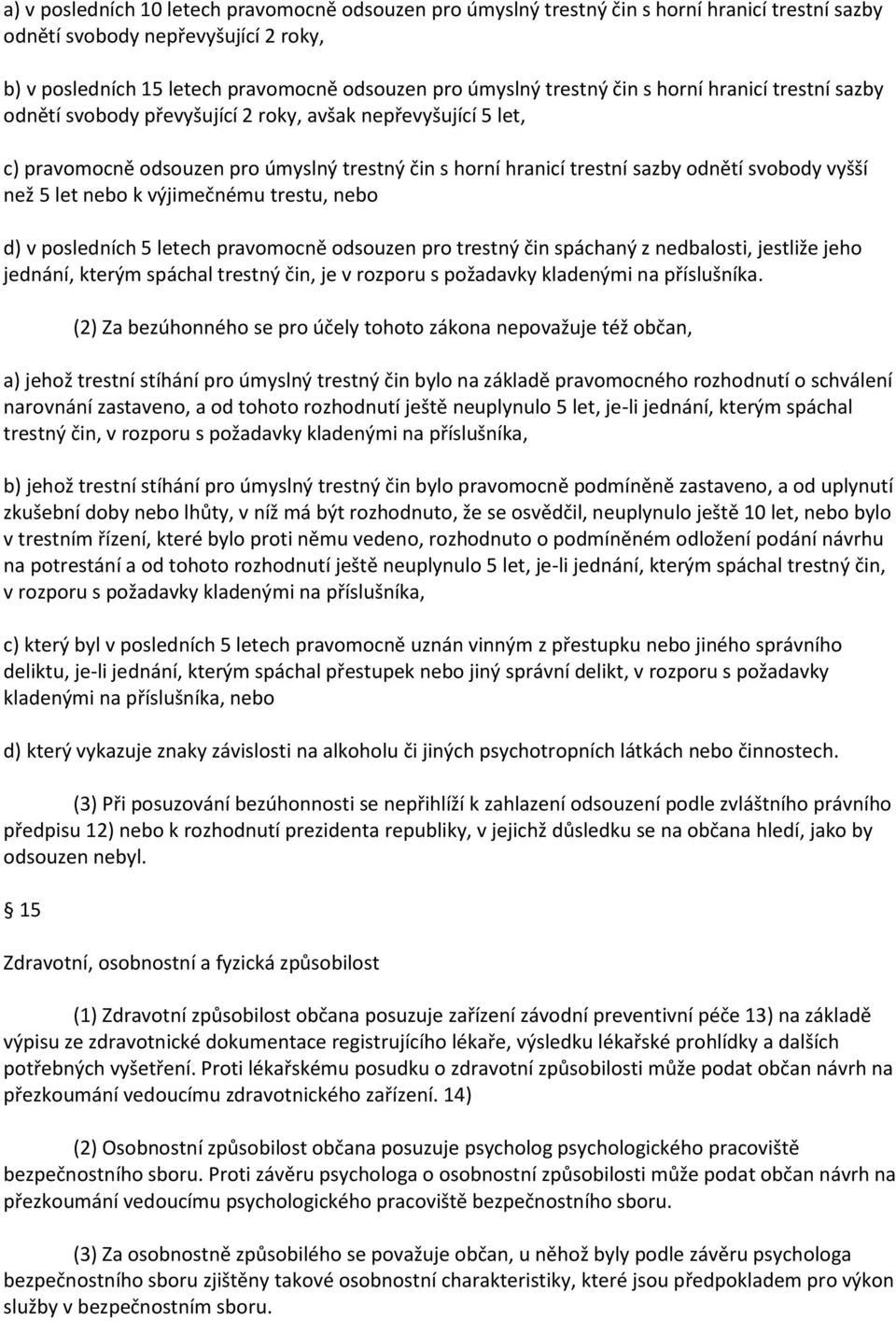 vyšší než 5 let nebo k výjimečnému trestu, nebo d) v posledních 5 letech pravomocně odsouzen pro trestný čin spáchaný z nedbalosti, jestliže jeho jednání, kterým spáchal trestný čin, je v rozporu s