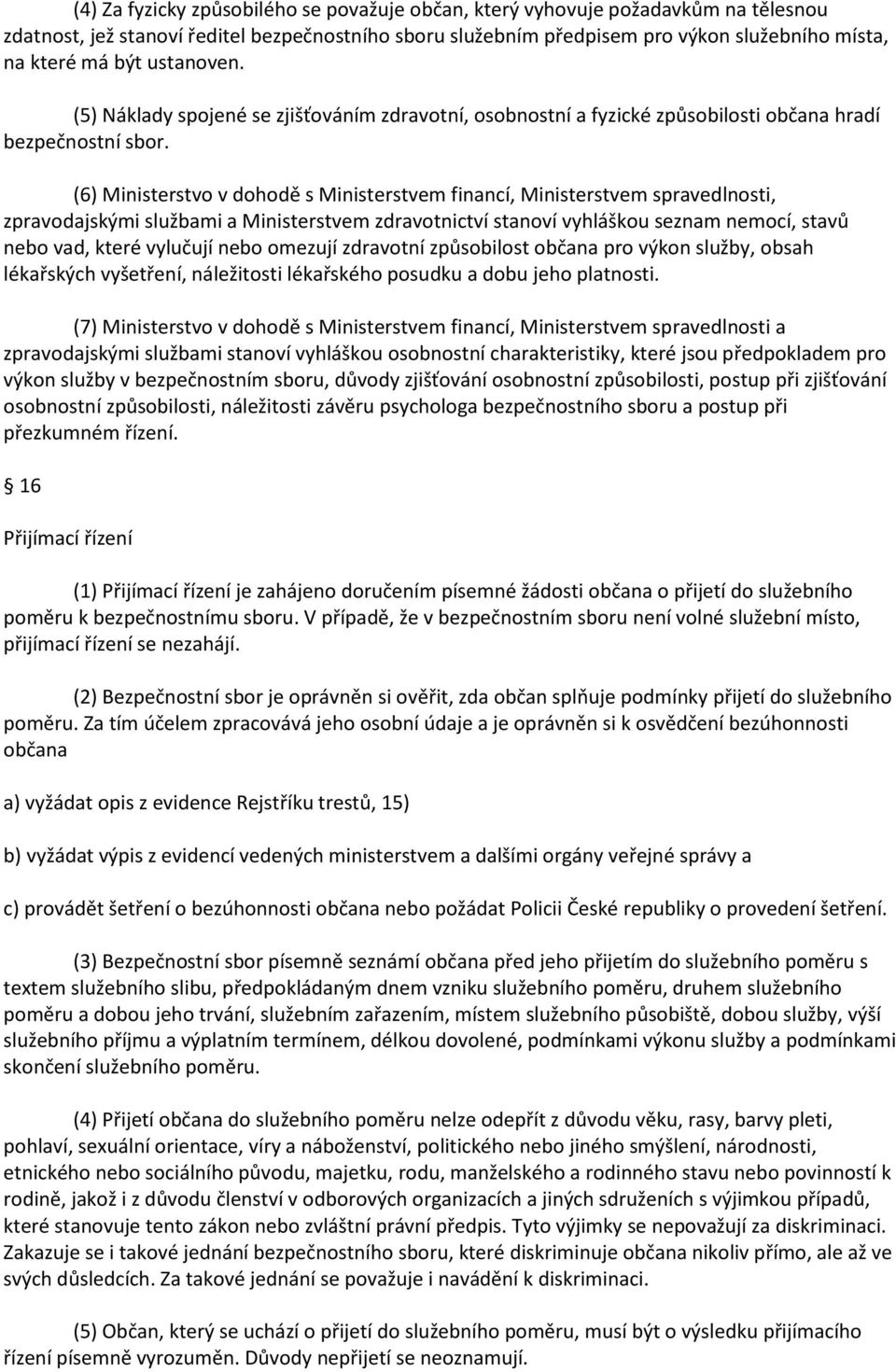 (6) Ministerstvo v dohodě s Ministerstvem financí, Ministerstvem spravedlnosti, zpravodajskými službami a Ministerstvem zdravotnictví stanoví vyhláškou seznam nemocí, stavů nebo vad, které vylučují