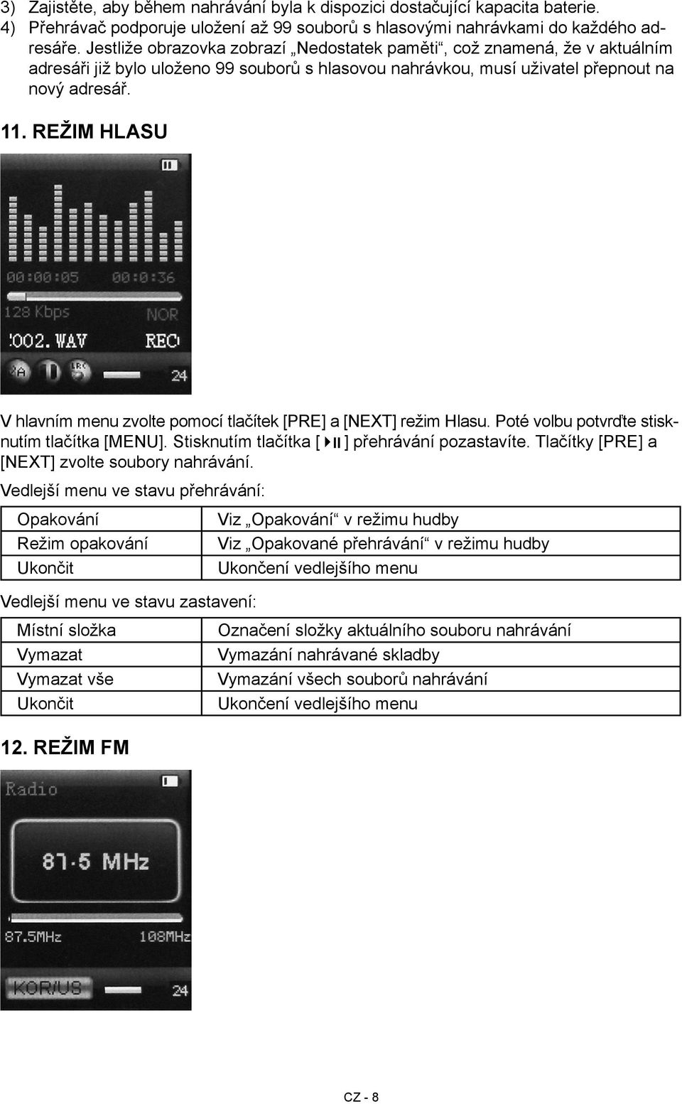 Režim hlasu V hlavním menu zvolte pomocí tlačítek [PRE] a [NEXT] režim Hlasu. Poté volbu potvrďte stisknutím tlačítka [MENU]. Stisknutím tlačítka [ ] přehrávání pozastavíte.