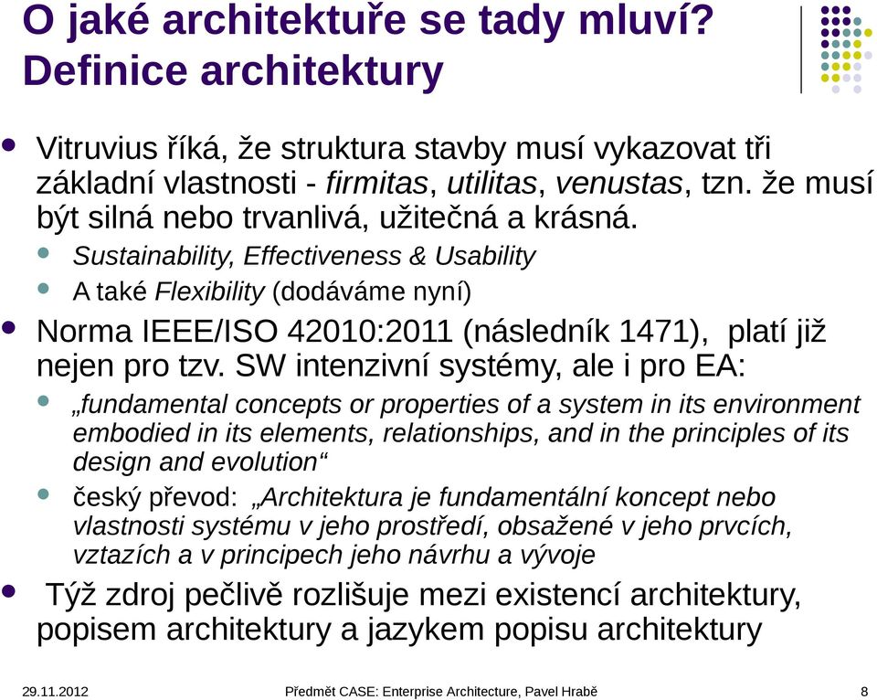 SW intenzivní systémy, ale i pro EA: Sustainability, Effectiveness & Usability A také Flexibility (dodáváme nyní) fundamental concepts or properties of a system in its environment embodied in its