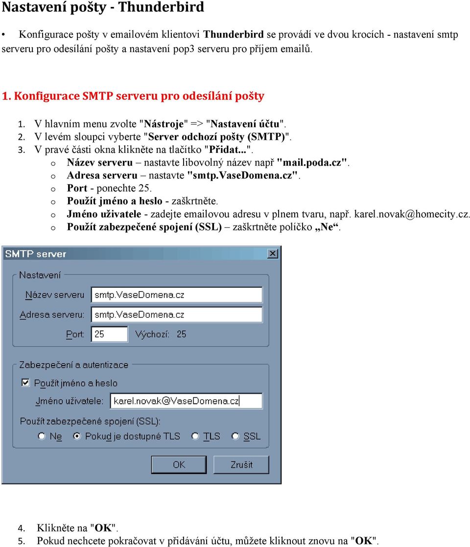 V pravé části okna klikněte na tlačítko "Přidat...". o o o o o o 4. 5. Název serveru nastavte libovolný název např "mail.poda.cz". Adresa serveru nastavte "smtp.vasedomena.cz". Port - ponechte 25.